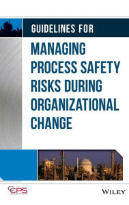 Title: Guidelines for Managing Process Safety Risks During Organizational Change / Edition 1, Author: CCPS (Center for Chemical Process Safety)