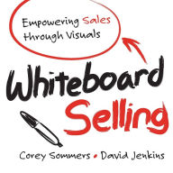 Title: Whiteboard Selling: Empowering Sales Through Visuals, Author: Corey Sommers