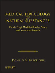 Title: Medical Toxicology of Natural Substances: Foods, Fungi, Medicinal Herbs, Plants, and Venomous Animals, Author: Donald G. Barceloux