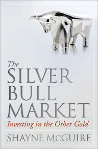 Download books google mac The Silver Bull Market: Investing in the Other Gold  by Shayne McGuire in English