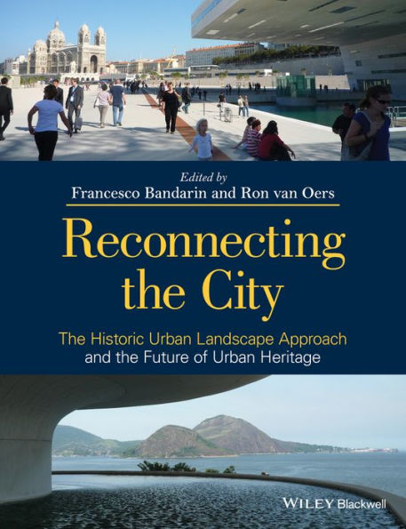 Reconnecting the City: The Historic Urban Landscape Approach and the Future of Urban Heritage / Edition 1