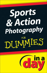 Title: Sports and Action Photography In A Day For Dummies, Author: Jonathan Streetman