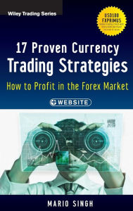 Title: 17 Proven Currency Trading Strategies, + Website: How to Profit in the Forex Market / Edition 1, Author: Mario Singh