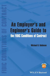 Title: An Employer's and Engineer's Guide to the FIDIC Conditions of Contract / Edition 1, Author: Michael D. Robinson