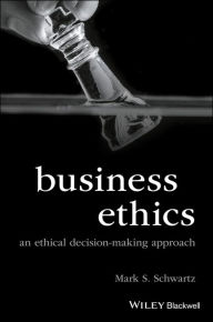 Title: Business Ethics: An Ethical Decision-Making Approach / Edition 1, Author: Mark S. Schwartz