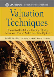 Title: Valuation Techniques: Discounted Cash Flow, Earnings Quality, Measures of Value Added, and Real Options / Edition 1, Author: David T. Larrabee