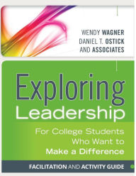 Title: Exploring Leadership: For College Students Who Want to Make a Difference, Facilitation and Activity Guide / Edition 1, Author: Wendy Wagner