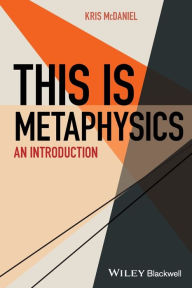 Title: This Is Metaphysics: An Introduction / Edition 1, Author: Kris McDaniel