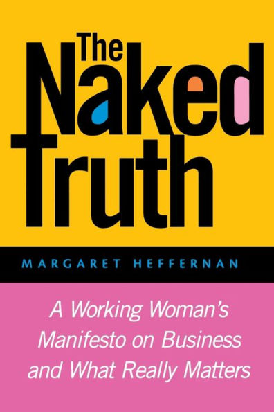 The Naked Truth: A Working Woman's Manifesto on Business and What Really Matters