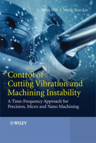 Title: Control of Cutting Vibration and Machining Instability: A Time-Frequency Approach for Precision, Micro and Nano Machining, Author: C. Steve Suh