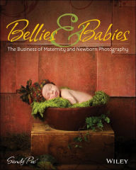 Title: Bellies and Babies: The Business of Maternity and Newborn Photography, Author: Sandy Puc'