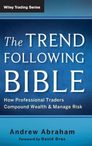 Title: The Trend Following Bible: How Professional Traders Compound Wealth and Manage Risk / Edition 1, Author: Andrew Abraham