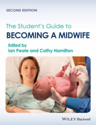 Title: The Student's Guide to Becoming a Midwife / Edition 2, Author: Ian Peate