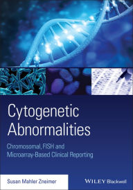 Title: Cytogenetic Abnormalities: Chromosomal, FISH, and Microarray-Based Clinical Reporting and Interpretation of Result, Author: Susan Mahler Zneimer