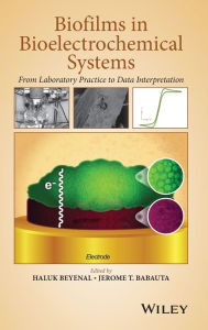 Title: Biofilms in Bioelectrochemical Systems: From Laboratory Practice to Data Interpretation / Edition 1, Author: Haluk Beyenal