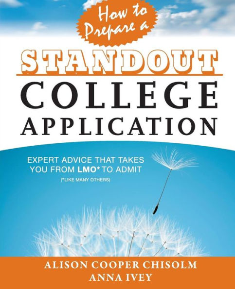 How to Prepare a Standout College Application: Expert Advice that Takes You from LMO* (*Like Many Others) to Admit