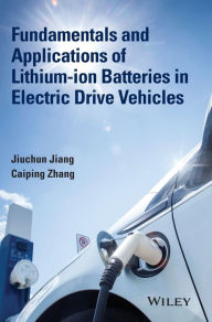 Title: Fundamentals and Applications of Lithium-ion Batteries in Electric Drive Vehicles / Edition 1, Author: Jiuchun Jiang