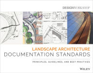 Title: Landscape Architecture Documentation Standards: Principles, Guidelines, and Best Practices, Author: Design Workshop