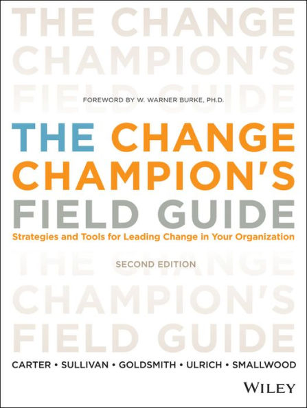 The Change Champion's Field Guide: Strategies and Tools for Leading Change in Your Organization