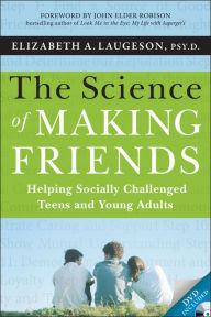 Title: The Science of Making Friends: Helping Socially Challenged Teens and Young Adults, Author: Elizabeth Laugeson