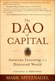 Title: The Dao of Capital: Austrian Investing in a Distorted World, Author: Mark Spitznagel