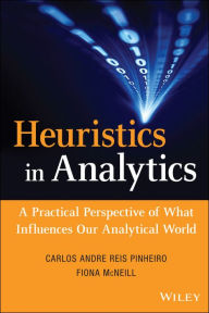 Title: Heuristics in Analytics: A Practical Perspective of What Influences Our Analytical World, Author: Carlos Andre Reis Pinheiro