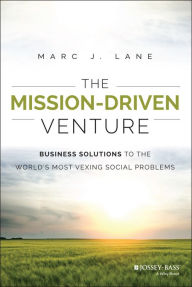 Title: The Mission-Driven Venture: Business Solutions to the World's Most Vexing Social Problems, Author: Marc J. Lane