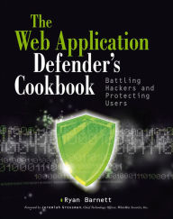 Title: Web Application Defender's Cookbook: Battling Hackers and Protecting Users, Author: Ryan C. Barnett