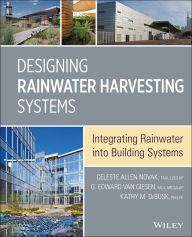 Title: Designing Rainwater Harvesting Systems: Integrating Rainwater into Building Systems, Author: Celeste Allen Novak