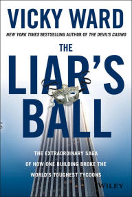 Title: The Liar's Ball: The Extraordinary Saga of How One Building Broke the World's Toughest Tycoons, Author: Vicky Ward