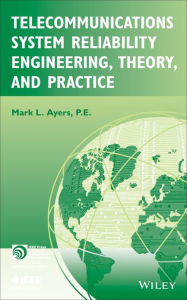 Title: Telecommunications System Reliability Engineering, Theory, and Practice, Author: Mark L. Ayers