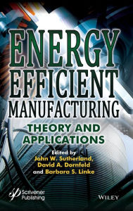 Title: Energy Efficient Manufacturing: Theory and Applications / Edition 1, Author: John W. Sutherland
