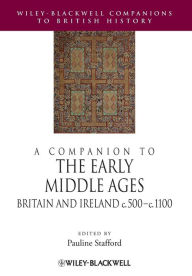 Title: A Companion to the Early Middle Ages: Britain and Ireland c.500 - c.1100 / Edition 1, Author: Pauline Stafford