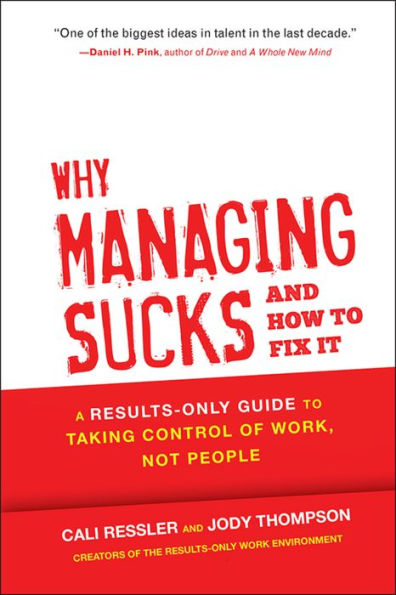 Why Managing Sucks and How to Fix It: A Results-Only Guide Taking Control of Work, Not People