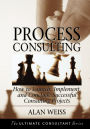 Process Consulting: How to Launch, Implement, and Conclude Successful Consulting Projects / Edition 1