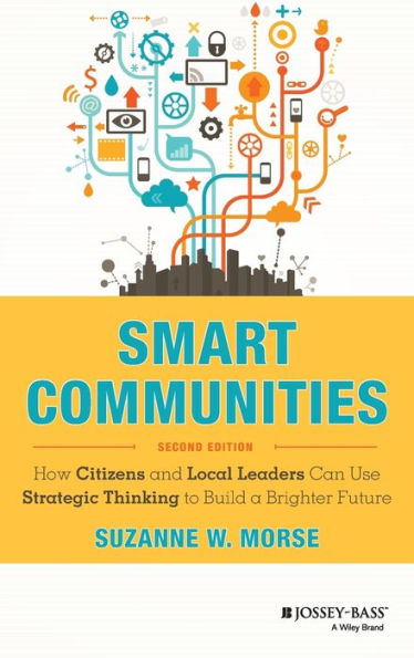 Smart Communities: How Citizens and Local Leaders Can Use Strategic Thinking to Build a Brighter Future / Edition 2