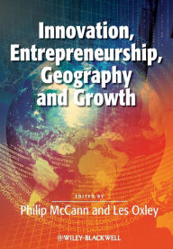 Title: Innovation, Entrepreneurship, Geography and Growth / Edition 1, Author: Philip McCann
