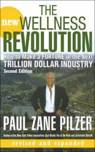 Title: The New Wellness Revolution: How to Make a Fortune in the Next Trillion Dollar Industry, Author: Paul Zane Pilzer