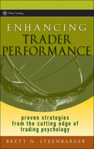 Title: Enhancing Trader Performance: Proven Strategies From the Cutting Edge of Trading Psychology, Author: Brett N. Steenbarger