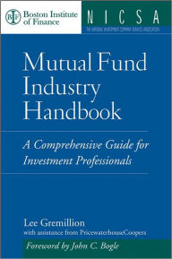 Title: Mutual Fund Industry Handbook: A Comprehensive Guide for Investment Professionals, Author: Lee Gremillion