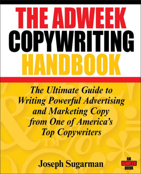 The Adweek Copywriting Handbook: The Ultimate Guide to Writing Powerful Advertising and Marketing Copy from One of America's Top Copywriters
