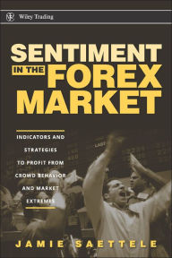 Title: Sentiment in the Forex Market: Indicators and Strategies To Profit from Crowd Behavior and Market Extremes, Author: Jamie Saettele