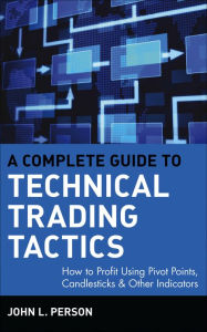 Title: A Complete Guide to Technical Trading Tactics: How to Profit Using Pivot Points, Candlesticks & Other Indicators, Author: John L. Person