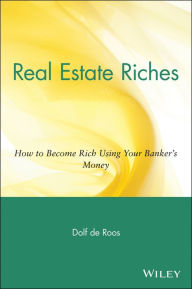 Title: Real Estate Riches: How to Become Rich Using Your Banker's Money, Author: Dolf de Roos