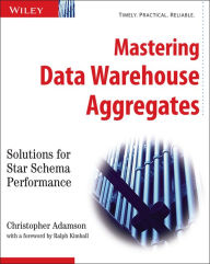 Title: Mastering Data Warehouse Aggregates: Solutions for Star Schema Performance, Author: Christopher Adamson