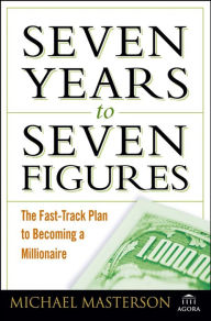 Title: Seven Years to Seven Figures: The Fast-Track Plan to Becoming a Millionaire, Author: Michael Masterson