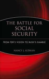 Title: The Battle for Social Security: From FDR's Vision To Bush's Gamble, Author: Nancy J. Altman