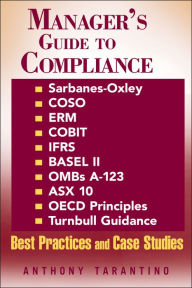 Electronic free books download Manager's Guide to Compliance: Sarbanes-Oxley, COSO, ERM, COBIT, IFRS, BASEL II, OMB's A-123, ASX 10, OECD Principles, Turnbull Guidance, Best Practices, and Case Studies English version by Anthony Tarantino PDF 9781118429464