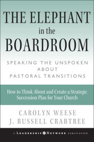 Title: The Elephant in the Boardroom: Speaking the Unspoken about Pastoral Transitions, Author: Carolyn Weese