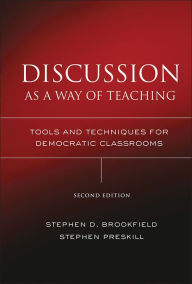 Title: Discussion as a Way of Teaching: Tools and Techniques for Democratic Classrooms, Author: Stephen D. Brookfield